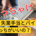 失業手当とバイトどっちがいいの?自己都合退職者必見!