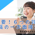 一次面接対策【転職版】!大事な6つの質問をわかりやすく解説
