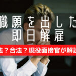 退職願を出したら即日解雇!これ違法?わかりやすく解説