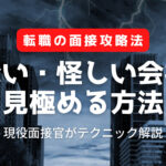 面接で分かる!危ない・怪しい会社の特徴と見極め方3選を解説